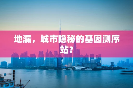 地漏，城市隐秘的基因测序站？