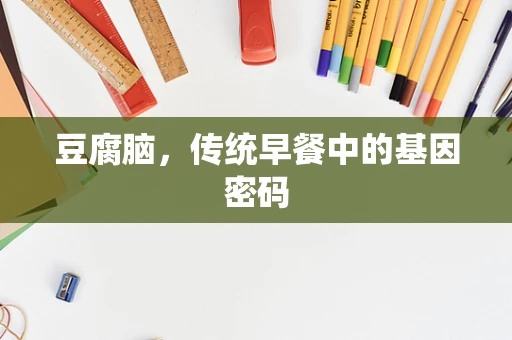 豆腐脑，传统早餐中的基因密码