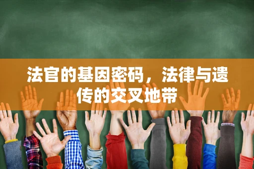 法官的基因密码，法律与遗传的交叉地带