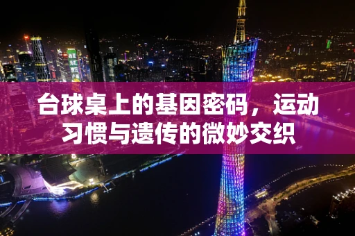 台球桌上的基因密码，运动习惯与遗传的微妙交织