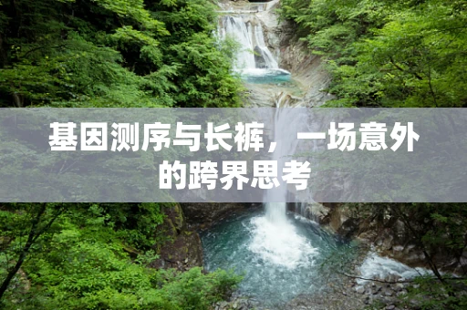 基因测序与长裤，一场意外的跨界思考