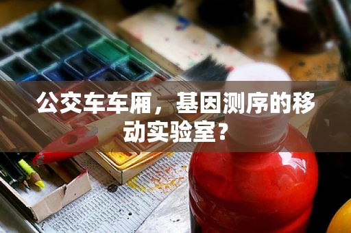 公交车车厢，基因测序的移动实验室？