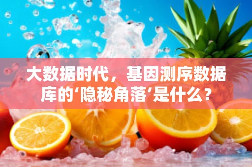 大数据时代，基因测序数据库的‘隐秘角落’是什么？