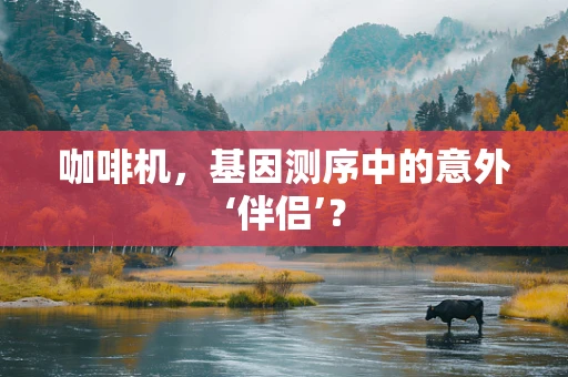 咖啡机，基因测序中的意外‘伴侣’？