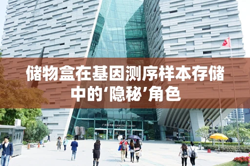 储物盒在基因测序样本存储中的‘隐秘’角色
