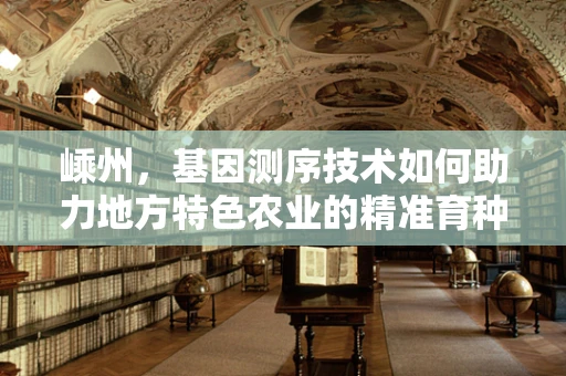嵊州，基因测序技术如何助力地方特色农业的精准育种？