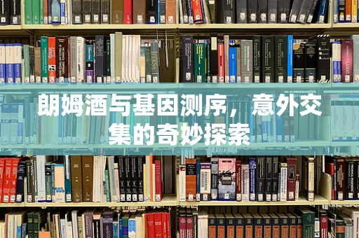 朗姆酒与基因测序，意外交集的奇妙探索
