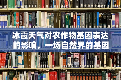 冰雹天气对农作物基因表达的影响，一场自然界的基因测序实验？