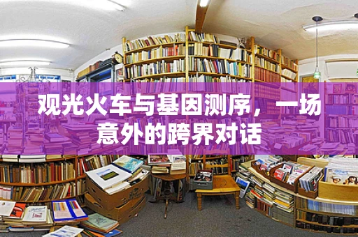 观光火车与基因测序，一场意外的跨界对话