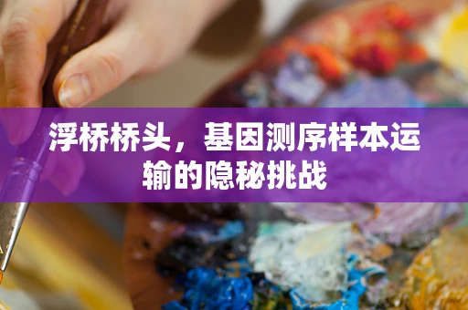 浮桥桥头，基因测序样本运输的隐秘挑战