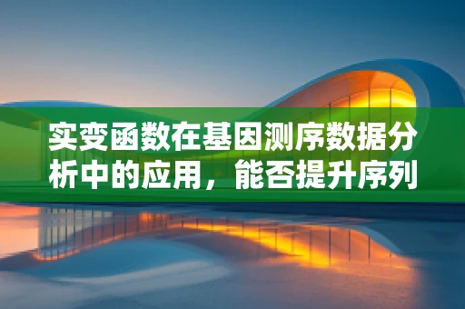 实变函数在基因测序数据分析中的应用，能否提升序列解析的精度？