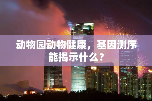动物园动物健康，基因测序能揭示什么？