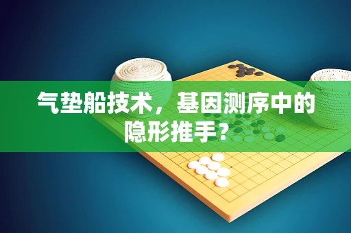 气垫船技术，基因测序中的隐形推手？