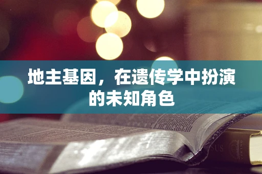 地主基因，在遗传学中扮演的未知角色