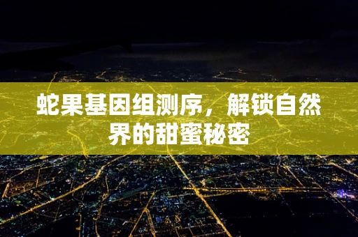 蛇果基因组测序，解锁自然界的甜蜜秘密