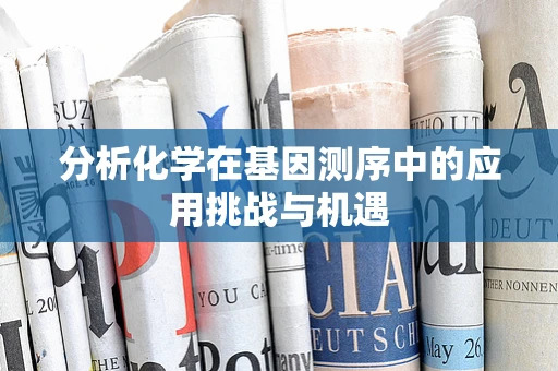 分析化学在基因测序中的应用挑战与机遇