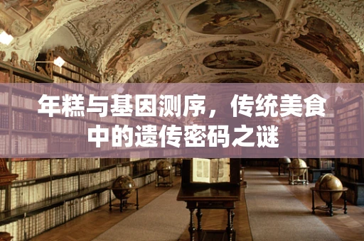 年糕与基因测序，传统美食中的遗传密码之谜