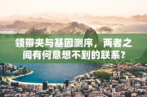 领带夹与基因测序，两者之间有何意想不到的联系？