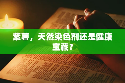 紫薯，天然染色剂还是健康宝藏？