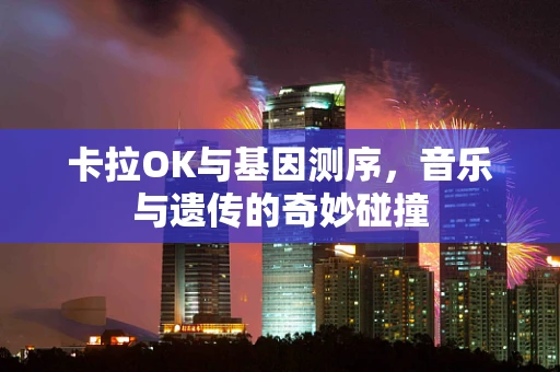 卡拉OK与基因测序，音乐与遗传的奇妙碰撞