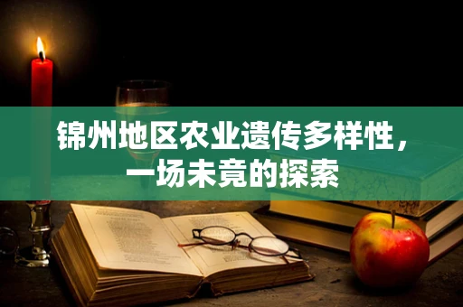 锦州地区农业遗传多样性，一场未竟的探索