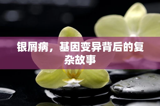 银屑病，基因变异背后的复杂故事
