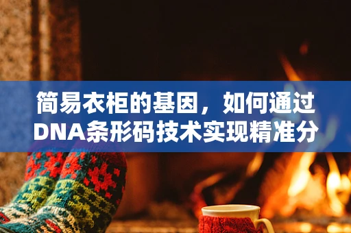 简易衣柜的基因，如何通过DNA条形码技术实现精准分类？