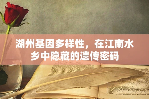 湖州基因多样性，在江南水乡中隐藏的遗传密码