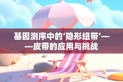 基因测序中的‘隐形纽带’——皮带的应用与挑战