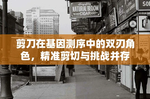 剪刀在基因测序中的双刃角色，精准剪切与挑战并存