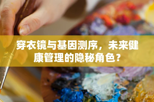 穿衣镜与基因测序，未来健康管理的隐秘角色？