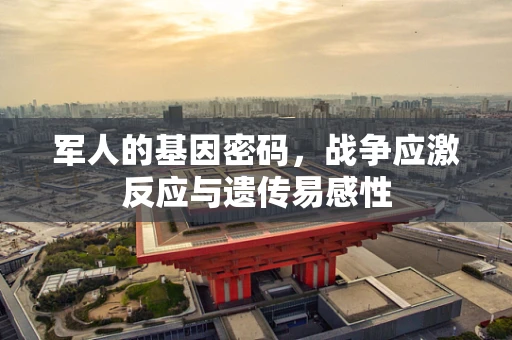 军人的基因密码，战争应激反应与遗传易感性