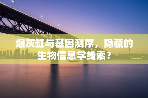 烟灰缸与基因测序，隐藏的生物信息学线索？