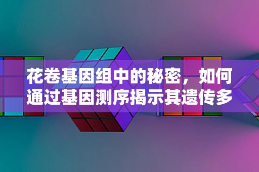 花卷基因组中的秘密，如何通过基因测序揭示其遗传多样性？
