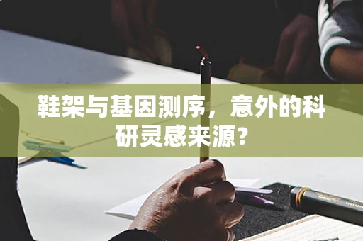 鞋架与基因测序，意外的科研灵感来源？