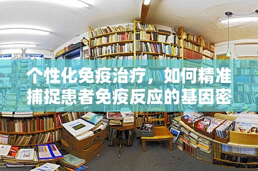 个性化免疫治疗，如何精准捕捉患者免疫反应的基因密码？