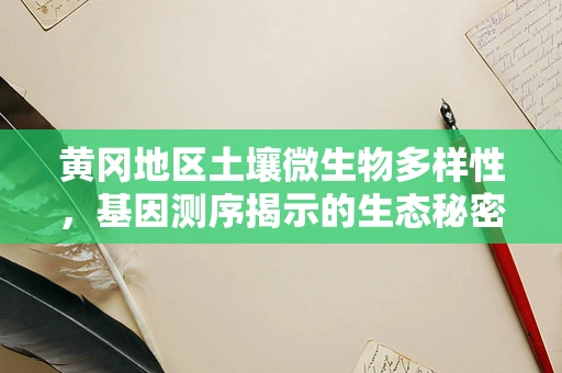 黄冈地区土壤微生物多样性，基因测序揭示的生态秘密？