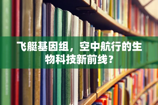 飞艇基因组，空中航行的生物科技新前线？