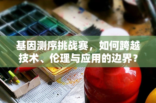 基因测序挑战赛，如何跨越技术、伦理与应用的边界？