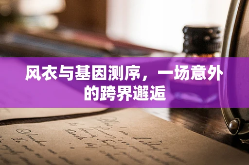 风衣与基因测序，一场意外的跨界邂逅