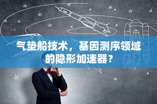 气垫船技术，基因测序领域的隐形加速器？