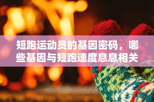 短跑运动员的基因密码，哪些基因与短跑速度息息相关？