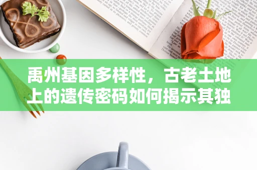 禹州基因多样性，古老土地上的遗传密码如何揭示其独特性？