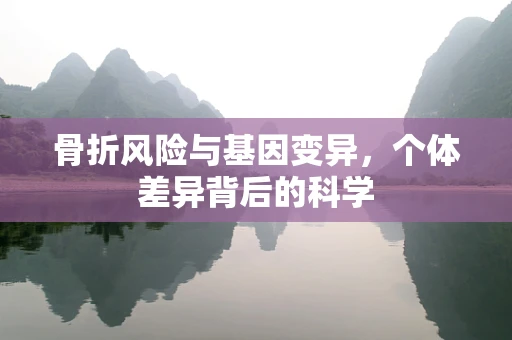 骨折风险与基因变异，个体差异背后的科学