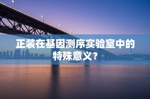 正装在基因测序实验室中的特殊意义？