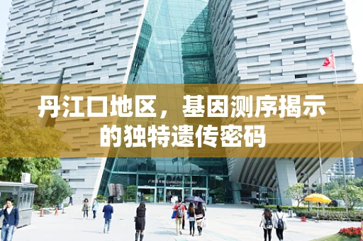 丹江口地区，基因测序揭示的独特遗传密码