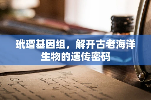 玳瑁基因组，解开古老海洋生物的遗传密码