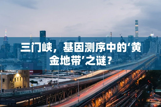 三门峡，基因测序中的‘黄金地带’之谜？