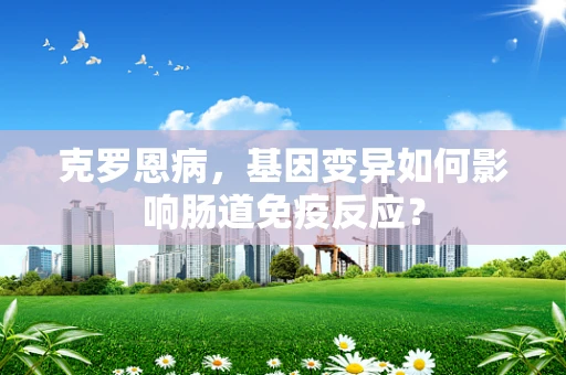 克罗恩病，基因变异如何影响肠道免疫反应？