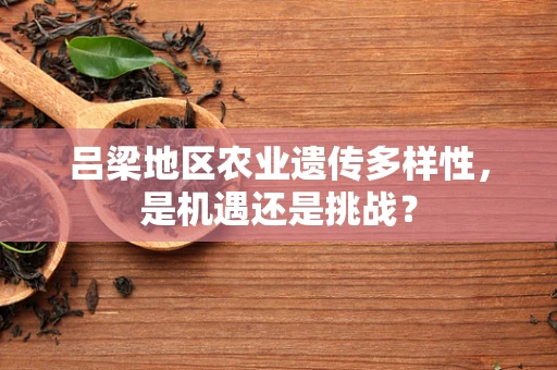 吕梁地区农业遗传多样性，是机遇还是挑战？